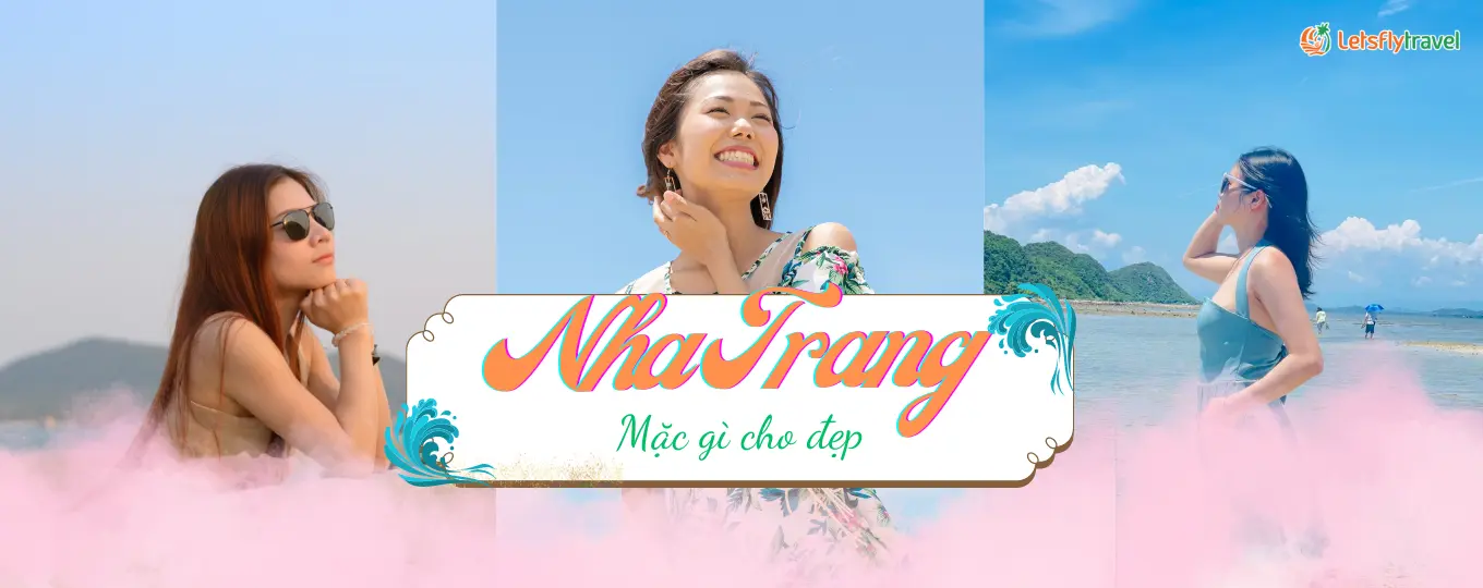 ĐI NHA TRANG NÊN MẶC GÌ ? TIPS TRANG PHỤC GIÚP BẠN ĐẸP “ XỊN” MỌI NƠI